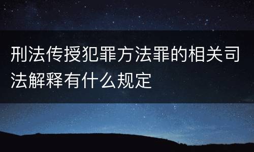 刑法传授犯罪方法罪的相关司法解释有什么规定