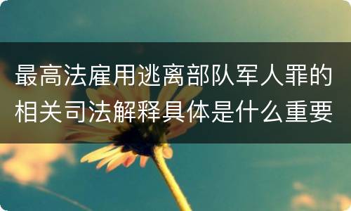 最高法雇用逃离部队军人罪的相关司法解释具体是什么重要规定