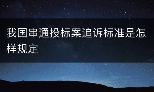 我国串通投标案追诉标准是怎样规定