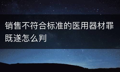 销售不符合标准的医用器材罪既遂怎么判