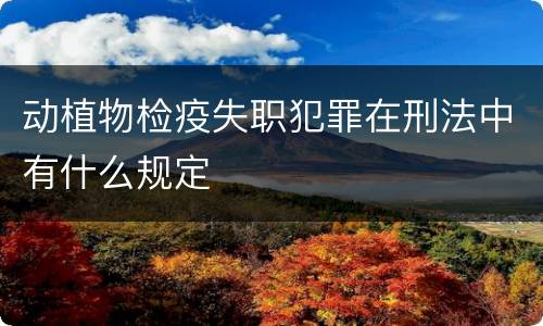 动植物检疫失职犯罪在刑法中有什么规定