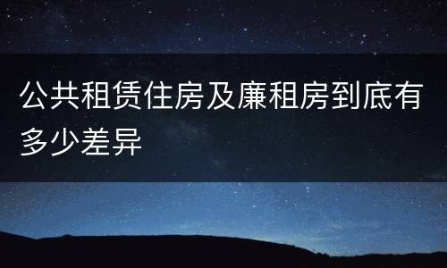 公共租赁住房及廉租房到底有多少差异