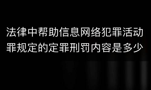 法律中帮助信息网络犯罪活动罪规定的定罪刑罚内容是多少