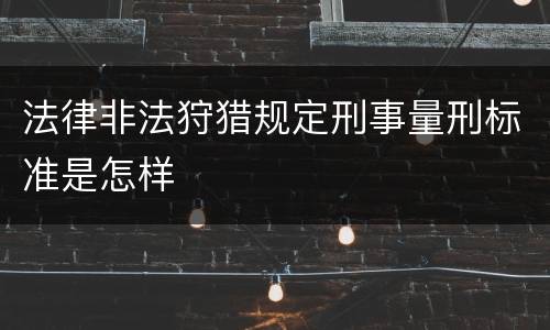 法律非法狩猎规定刑事量刑标准是怎样