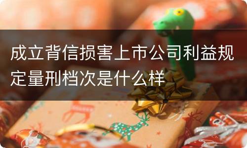 成立背信损害上市公司利益规定量刑档次是什么样