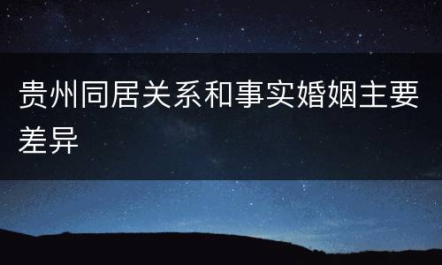 贵州同居关系和事实婚姻主要差异