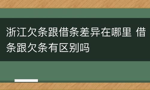 浙江欠条跟借条差异在哪里 借条跟欠条有区别吗