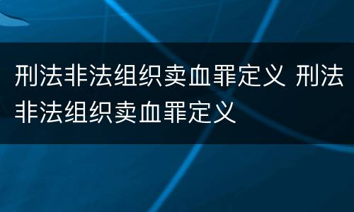 刑法非法组织卖血罪定义 刑法非法组织卖血罪定义