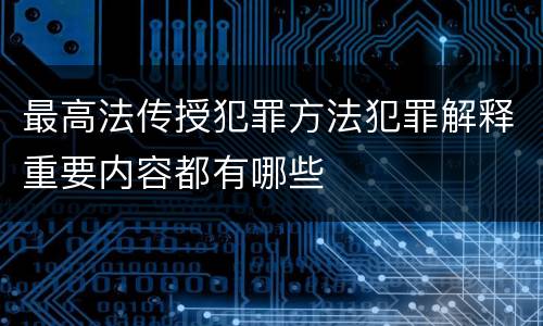 最高法传授犯罪方法犯罪解释重要内容都有哪些