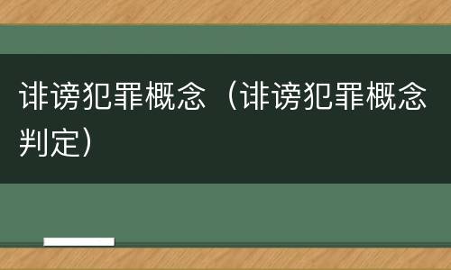 诽谤犯罪概念（诽谤犯罪概念判定）