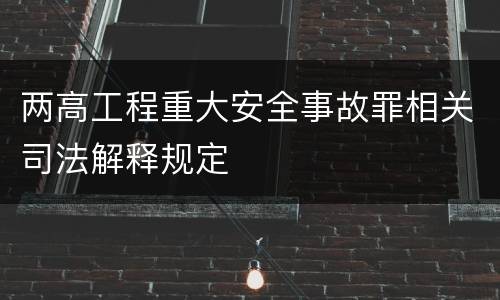 两高工程重大安全事故罪相关司法解释规定