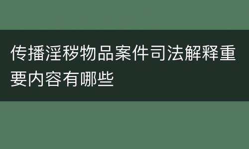 传播淫秽物品案件司法解释重要内容有哪些