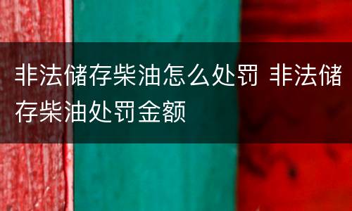 非法储存柴油怎么处罚 非法储存柴油处罚金额