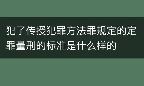犯了传授犯罪方法罪规定的定罪量刑的标准是什么样的