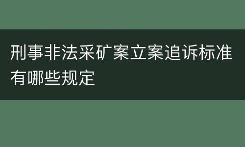 刑事非法采矿案立案追诉标准有哪些规定