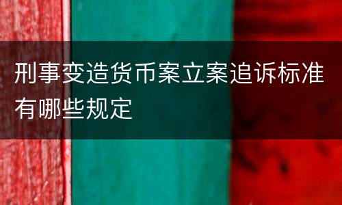 刑事变造货币案立案追诉标准有哪些规定