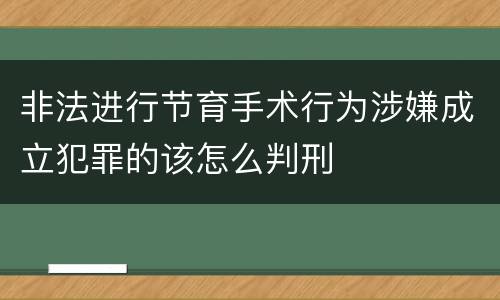 非法进行节育手术行为涉嫌成立犯罪的该怎么判刑