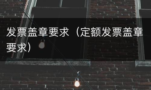 发票盖章要求（定额发票盖章要求）