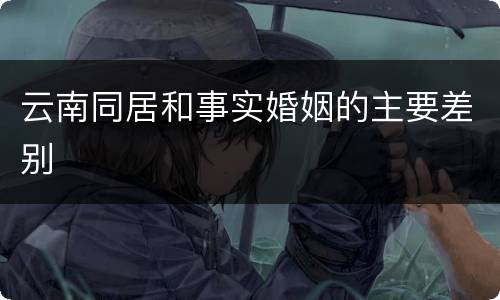 云南同居和事实婚姻的主要差别