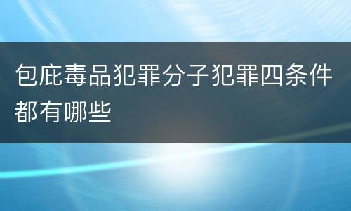包庇毒品犯罪分子犯罪四条件都有哪些