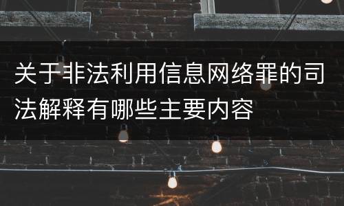 关于非法利用信息网络罪的司法解释有哪些主要内容