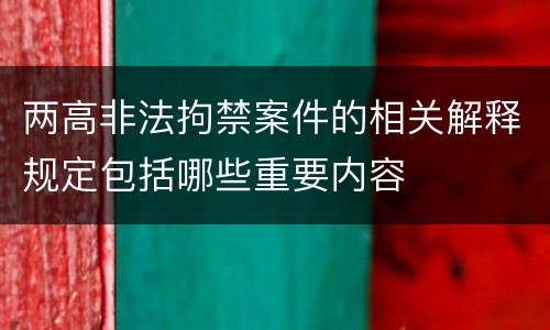 两高非法拘禁案件的相关解释规定包括哪些重要内容