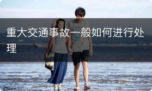 重大交通事故一般如何进行处理