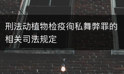 刑法动植物检疫徇私舞弊罪的相关司法规定