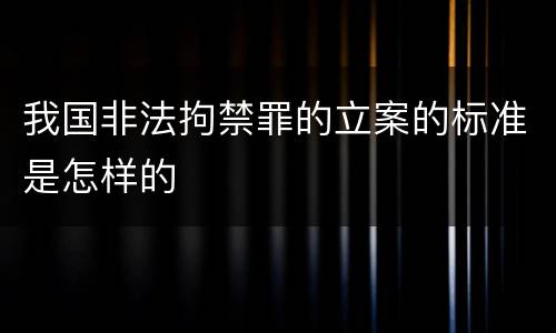 我国非法拘禁罪的立案的标准是怎样的
