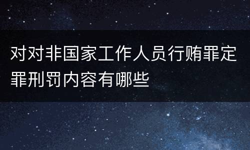 对对非国家工作人员行贿罪定罪刑罚内容有哪些