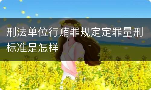 刑法单位行贿罪规定定罪量刑标准是怎样
