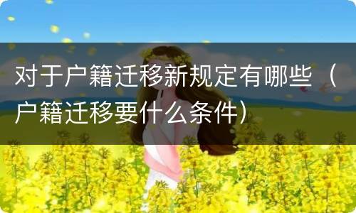 对于户籍迁移新规定有哪些（户籍迁移要什么条件）