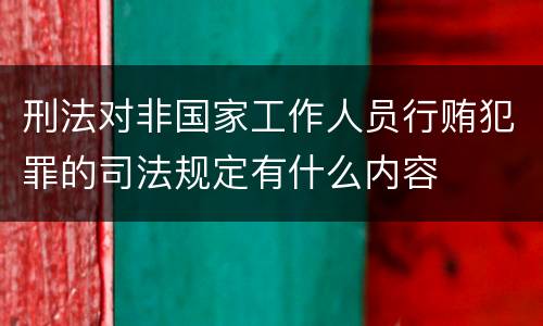刑法对非国家工作人员行贿犯罪的司法规定有什么内容