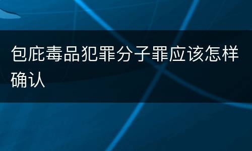 包庇毒品犯罪分子罪应该怎样确认