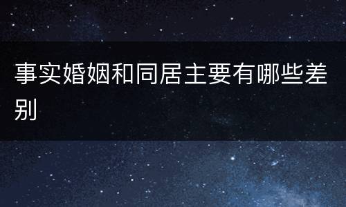 事实婚姻和同居主要有哪些差别