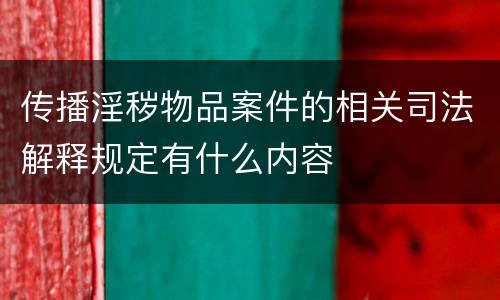 传播淫秽物品案件的相关司法解释规定有什么内容