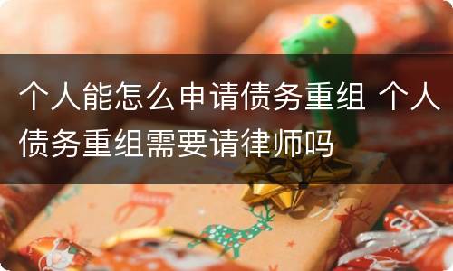 个人能怎么申请债务重组 个人债务重组需要请律师吗