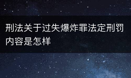 刑法关于过失爆炸罪法定刑罚内容是怎样