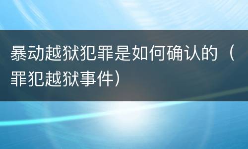 暴动越狱犯罪是如何确认的（罪犯越狱事件）