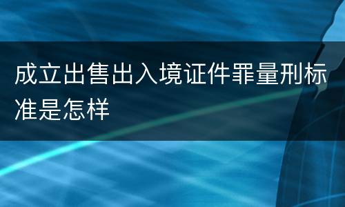 成立出售出入境证件罪量刑标准是怎样