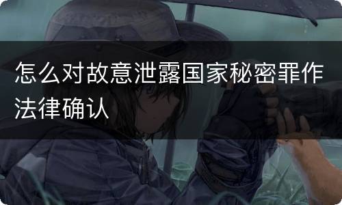 怎么对故意泄露国家秘密罪作法律确认
