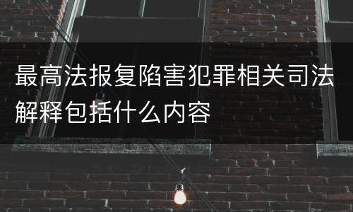 最高法报复陷害犯罪相关司法解释包括什么内容