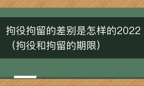 拘役拘留的差别是怎样的2022（拘役和拘留的期限）