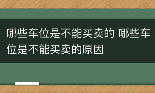 哪些车位是不能买卖的 哪些车位是不能买卖的原因