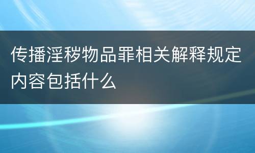 传播淫秽物品罪相关解释规定内容包括什么