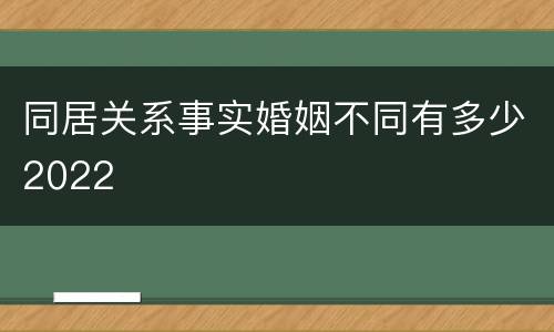 同居关系事实婚姻不同有多少2022