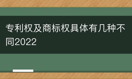 专利权及商标权具体有几种不同2022
