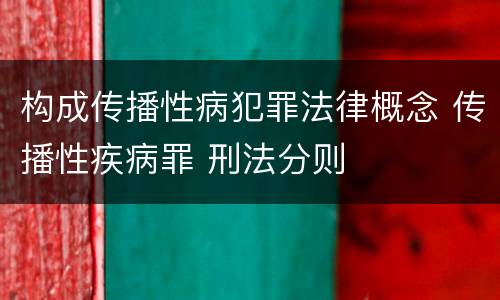 构成传播性病犯罪法律概念 传播性疾病罪 刑法分则