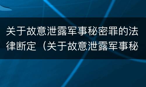 关于故意泄露军事秘密罪的法律断定（关于故意泄露军事秘密罪的法律断定的案例）
