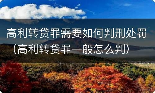 高利转贷罪需要如何判刑处罚（高利转贷罪一般怎么判）